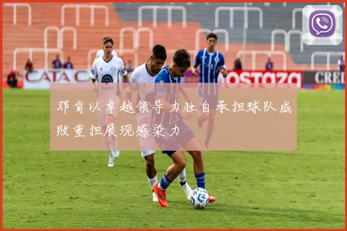 邓肯以卓越领导力独自承担球队成败重担展现感染力